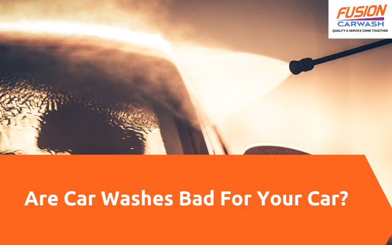 Are Car Washes Bad For Your Car? Fusion Carwash