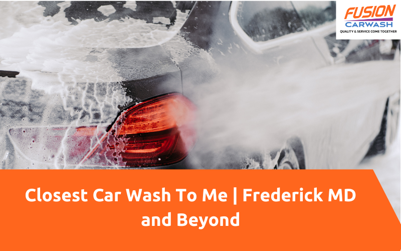 Closest Car Wash To Me Go To Frederick MD and Beyond For the Best